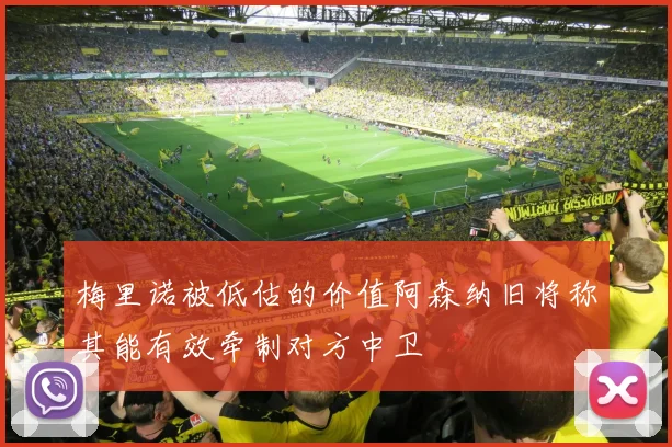 梅里诺被低估的价值阿森纳旧将称其能有效牵制对方中卫