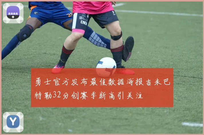 勇士官方发布最佳数据海报吉米巴特勒32分创赛季新高引关注