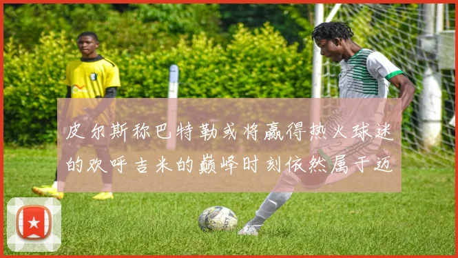 皮尔斯称巴特勒或将赢得热火球迷的欢呼吉米的巅峰时刻依然属于迈阿密